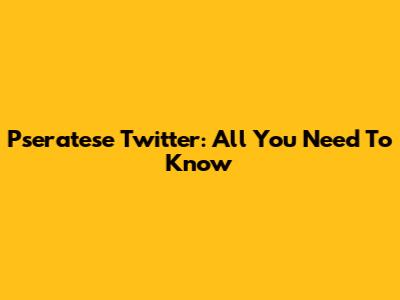 Pseratese Twitter: All You Need To Know