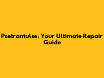 Psetrantulse: Your Ultimate Repair Guide