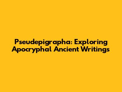 Pseudepigrapha: Exploring Apocryphal Ancient Writings