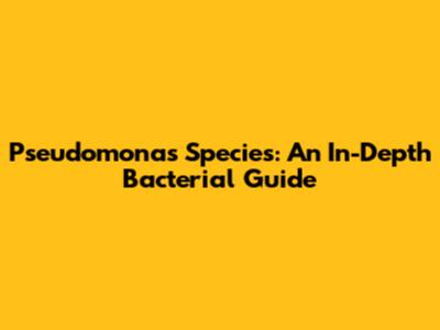 Pseudomonas Species: An In-Depth Bacterial Guide