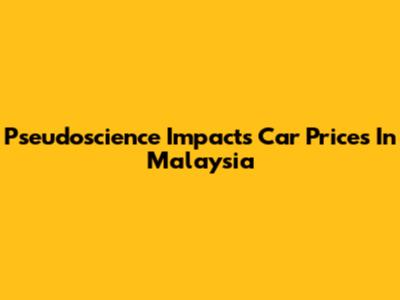 Pseudoscience Impacts Car Prices In Malaysia