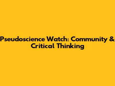 Pseudoscience Watch: Community & Critical Thinking
