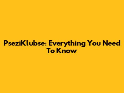 PseziKlubse: Everything You Need To Know