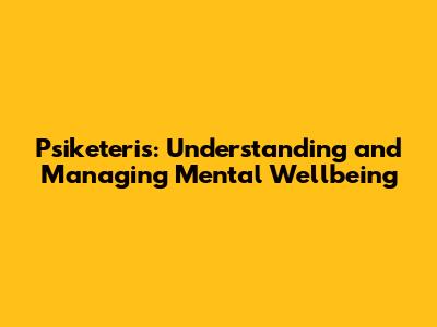 Psiketeris: Understanding and Managing Mental Wellbeing