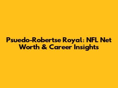 Psuedo-Robertse Royal: NFL Net Worth & Career Insights