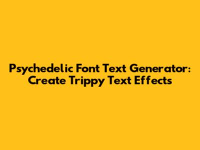 Psychedelic Font Text Generator: Create Trippy Text Effects
