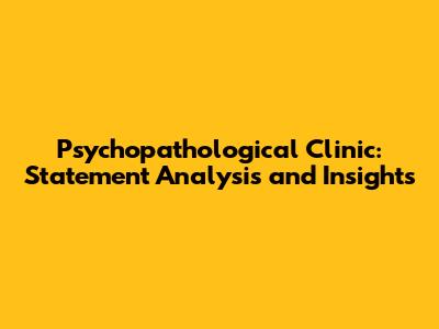Psychopathological Clinic: Statement Analysis and Insights