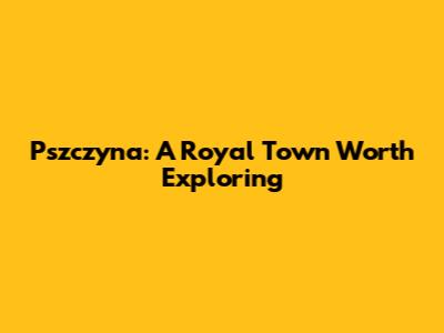 Pszczyna: A Royal Town Worth Exploring