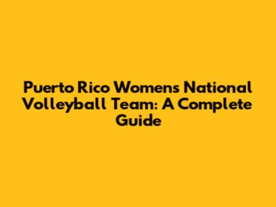 Puerto Rico Women's National Volleyball Team: A Complete Guide