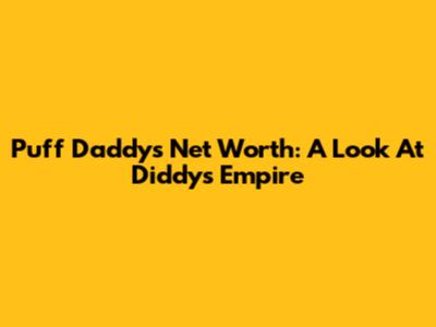 Puff Daddy's Net Worth: A Look At Diddy's Empire