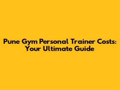 Pune Gym Personal Trainer Costs: Your Ultimate Guide