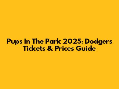 Pups In The Park 2025: Dodgers Tickets & Prices Guide