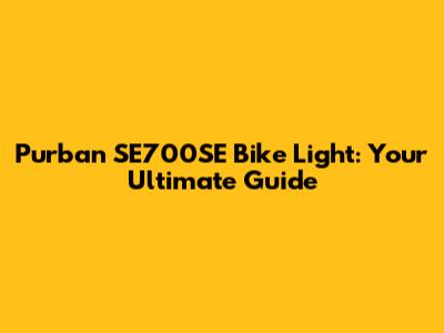 Purban SE700SE Bike Light: Your Ultimate Guide