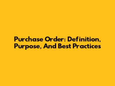 Purchase Order: Definition, Purpose, And Best Practices