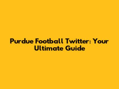 Purdue Football Twitter: Your Ultimate Guide