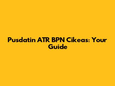 Pusdatin ATR BPN Cikeas: Your Guide
