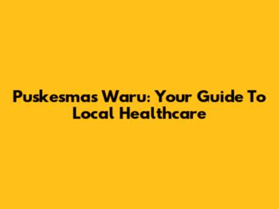 Puskesmas Waru: Your Guide To Local Healthcare