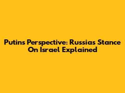 Putin's Perspective: Russia's Stance On Israel Explained