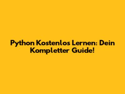Python Kostenlos Lernen: Dein Kompletter Guide!