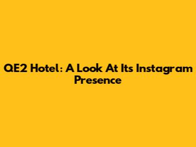 QE2 Hotel: A Look At Its Instagram Presence