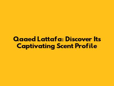 Qaaed Lattafa: Discover Its Captivating Scent Profile
