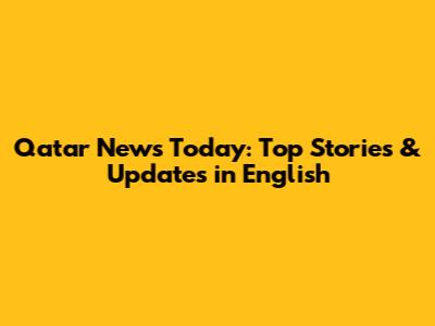 Qatar News Today: Top Stories & Updates in English
