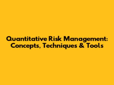 Quantitative Risk Management: Concepts, Techniques & Tools