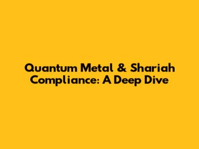 Quantum Metal & Shariah Compliance: A Deep Dive