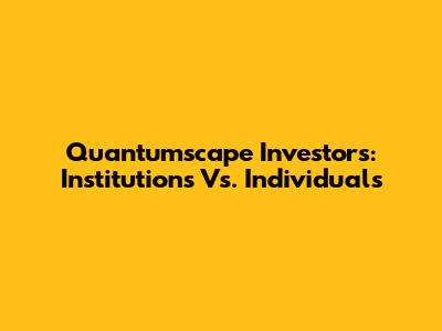 Quantumscape Investors: Institutions Vs. Individuals