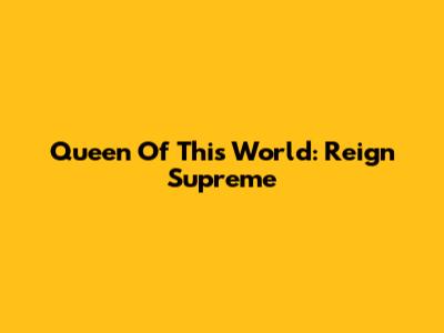 Queen Of This World: Reign Supreme