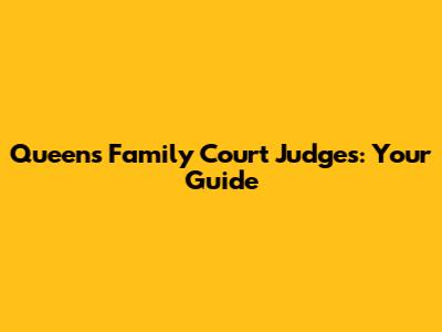 Queens Family Court Judges: Your Guide