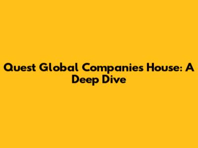 Quest Global Companies House: A Deep Dive