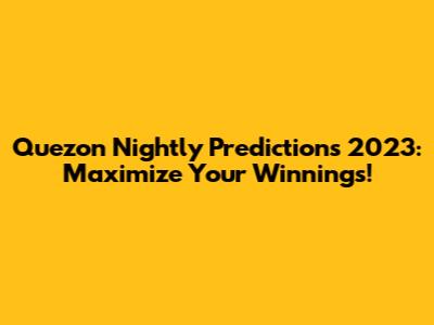 Quezon Nightly Predictions 2023: Maximize Your Winnings!