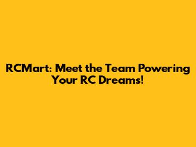 RCMart: Meet the Team Powering Your RC Dreams!
