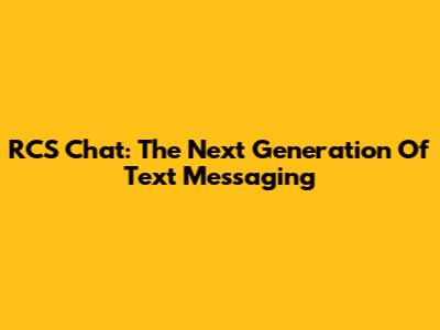 RCS Chat: The Next Generation Of Text Messaging