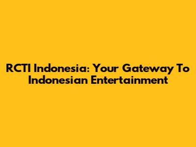 RCTI Indonesia: Your Gateway To Indonesian Entertainment