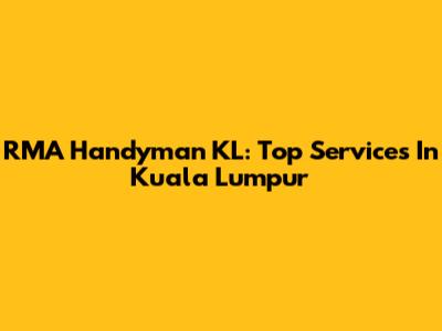 RMA Handyman KL: Top Services In Kuala Lumpur