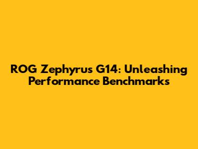 ROG Zephyrus G14: Unleashing Performance Benchmarks