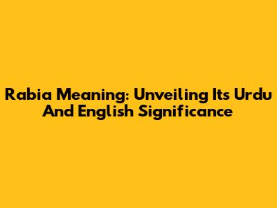 Rabia Meaning: Unveiling Its Urdu And English Significance