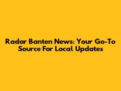 Radar Banten News: Your Go-To Source For Local Updates