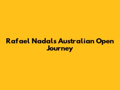 Rafael Nadal's Australian Open Journey