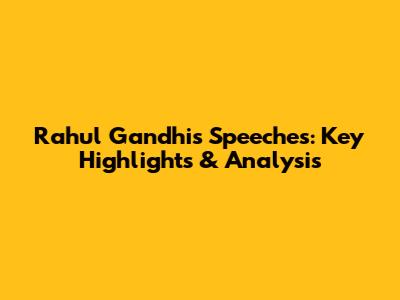 Rahul Gandhi's Speeches: Key Highlights & Analysis