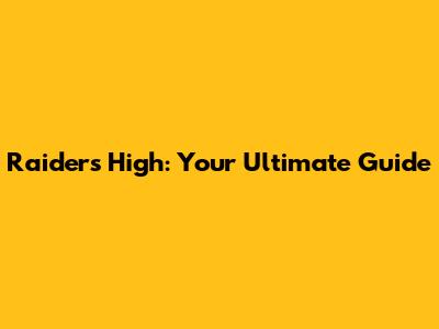 Raiders High: Your Ultimate Guide