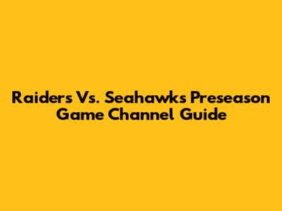 Raiders Vs. Seahawks Preseason Game Channel Guide