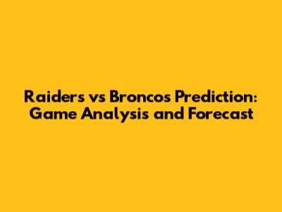 Raiders vs Broncos Prediction: Game Analysis and Forecast
