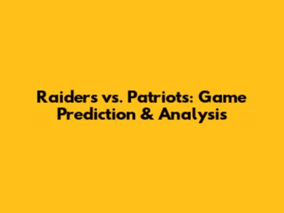Raiders vs. Patriots: Game Prediction & Analysis
