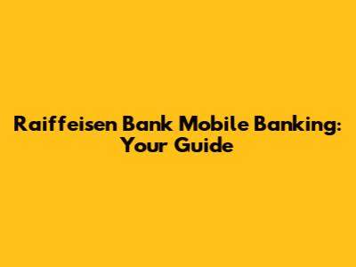 Raiffeisen Bank Mobile Banking: Your Guide