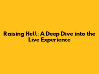 Raising Hell: A Deep Dive into the Live Experience