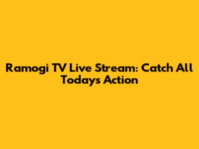 Ramogi TV Live Stream: Catch All Today's Action
