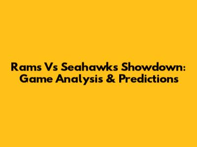 Rams Vs Seahawks Showdown: Game Analysis & Predictions
